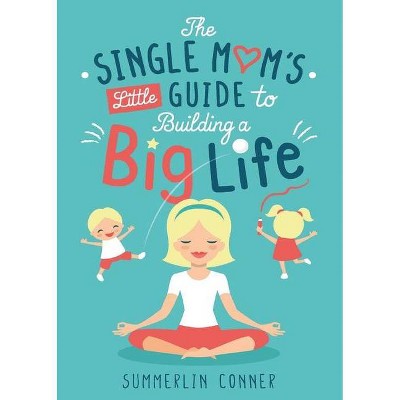 The Single Mom's Little Guide to Building a Big Life - by  Summerlin Conner (Paperback)