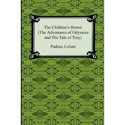 The Children's Homer (the Adventures of Odysseus and the Tale of Troy) - by  Padraic Colum (Paperback)