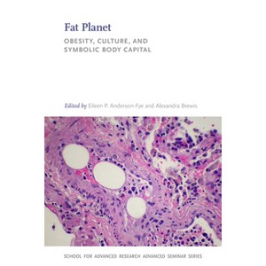 Fat Planet - (School for Advanced Research Advanced Seminar) by  Eileen P Anderson-Fye & Alexandra Brewis (Paperback) - 1 of 1