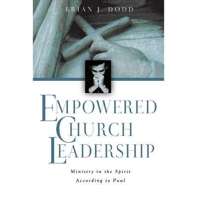 Empowered Church Leadership - by  Brian J Dodd (Paperback)