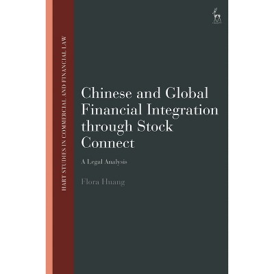 Chinese and Global Financial Integration Through Stock Connect - (Hart Studies in Commercial and Financial Law) by  Flora Huang (Paperback)