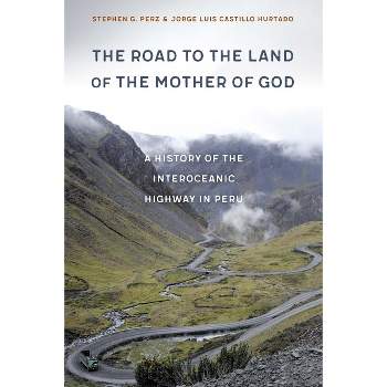 The Road to the Land of the Mother of God - by  Stephen G Perz & Jorge Luis Castillo Hurtado (Hardcover)