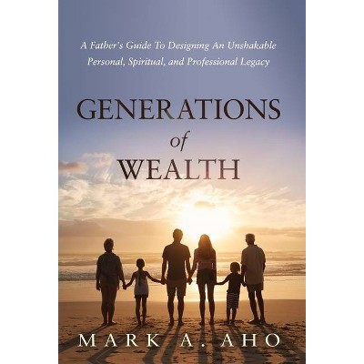 Generations of Wealth - by  Mark a Aho (Hardcover)