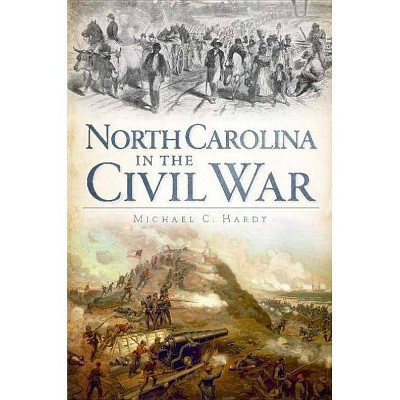 North Carolina in the Civil War - by  Michael C Hardy (Paperback)