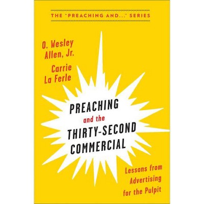 Preaching and the Thirty-Second Commercial - (Preaching And...) by  O Wesley Allen (Paperback)