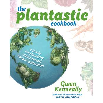 The Plantastic Cookbook - by  Gwen Kenneally (Hardcover)