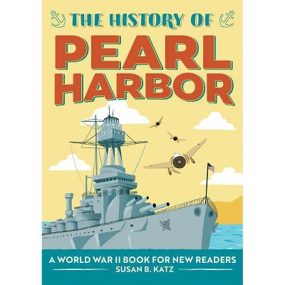 The History of Pearl Harbor - by  Susan B Katz (Paperback)