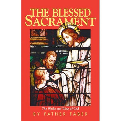 The Blessed Sacrament - by  Frederick Faber (Paperback)