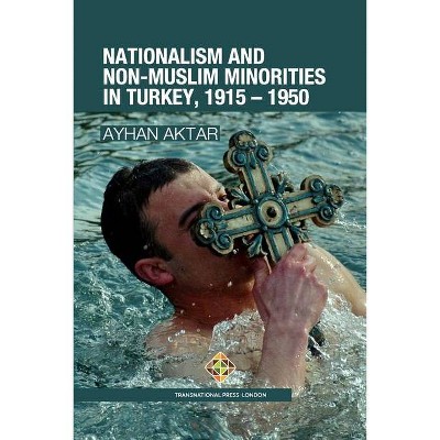 Nationalism and Non-Muslim Minorities in Turkey, 1915 - 1950 - (Society and Politics) by  Ayhan Aktar (Paperback)