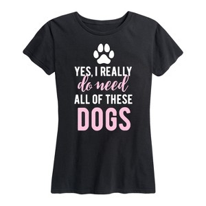 Women's - Instant Message - Yes I Really Need Dogs Short Sleeve Graphic T-Shirt - 1 of 4