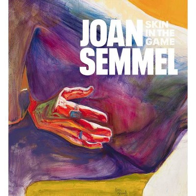 Joan Semmel: Skin in the Game - (Hardcover)