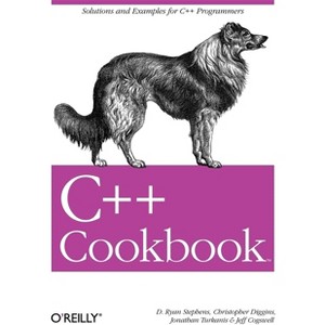 C++ Cookbook - by  D Ryan Stephens & Christopher Diggins & Jonathan Turkanis & Jeff Cogswell (Paperback) - 1 of 1
