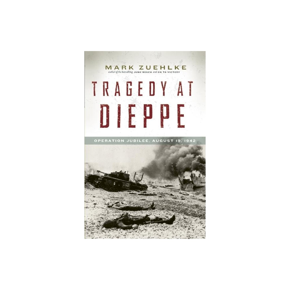 Tragedy at Dieppe - by Mark Zuehlke (Paperback)