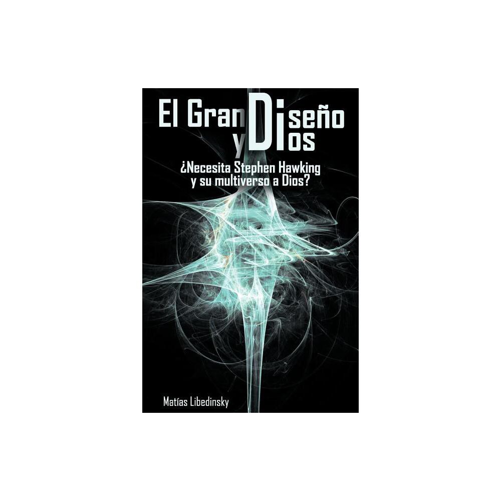 El Gran Diseno y Dios Necesita Stephen Hawking y Su Multiverso a Dios? - by Matias Libedinsky (Paperback)