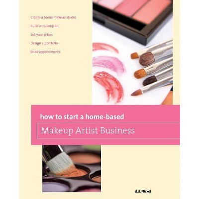 How to Start a Home-Based Makeup Artist Business - (Home-Based Business) by  Deanna Nickel (Paperback)