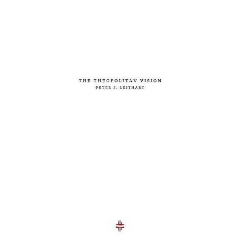The Theopolitan Vision - (Theopolis Fundamentals) by  Peter J Leithart (Paperback) - image 1 of 1