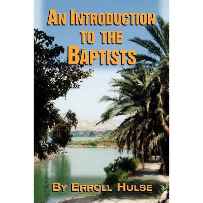 An Introduction to the Baptists - by  Erroll Hulse (Paperback)