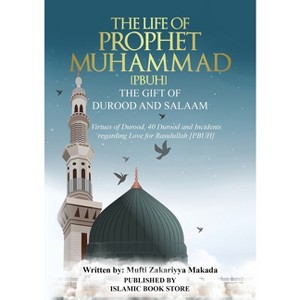 The Life of Prophet Muhammad [PBUH] - THE GIFT OF DUROOD AND SALAAM - by  Mufti Zakariyya Makada (Paperback) - 1 of 1