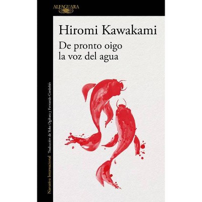 De Pronto Oigo La Voz del Agua / Suddenly I Hear the Voice of Water - by  Hiromi Kawakami (Paperback)