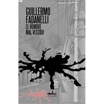 El Hombre Mal Vestido - by  Guillermo Fadanelli (Paperback)