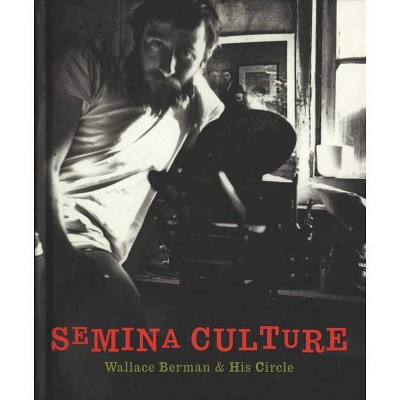 Semina Culture: Wallace Berman & His Circle - by  Michael Duncan & Kristine McKenna (Hardcover)