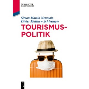 Tourismuspolitik - (De Gruyter Studium) by  Simon Martin Neumair & Dieter Matthew Schlesinger (Paperback) - 1 of 1
