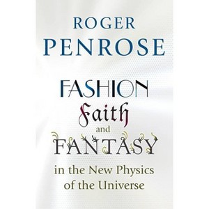 Fashion, Faith, and Fantasy in the New Physics of the Universe - by  Roger Penrose (Paperback) - 1 of 1