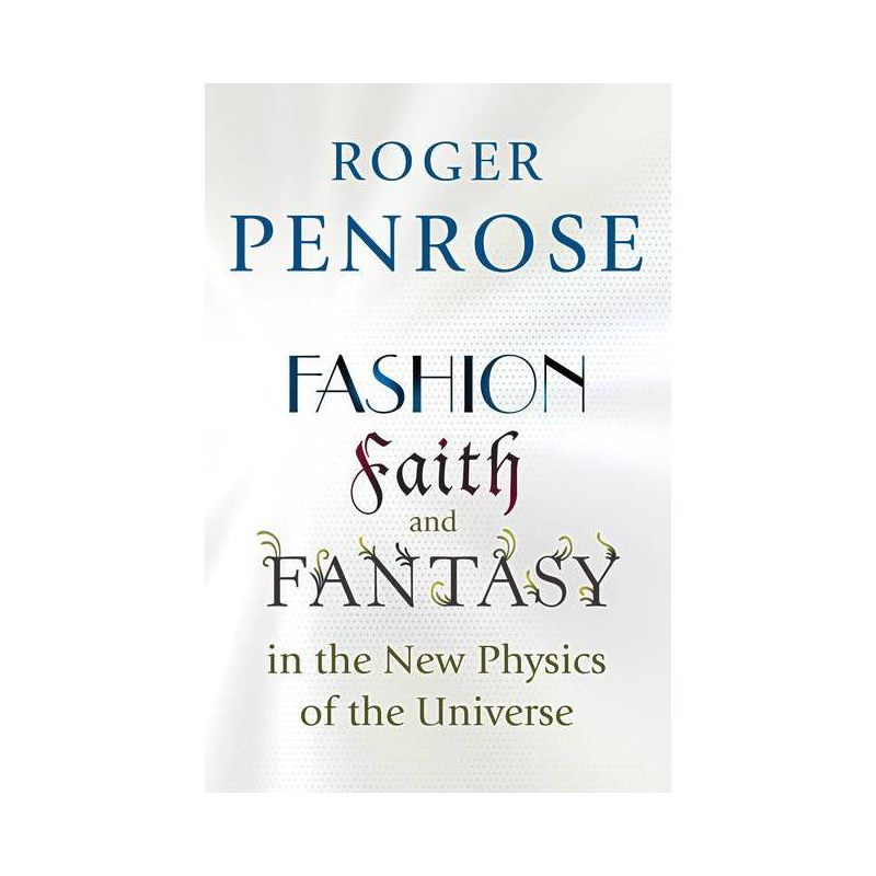 Fashion, Faith, and Fantasy in the New Physics of the Universe - by  Roger Penrose (Paperback), 1 of 2