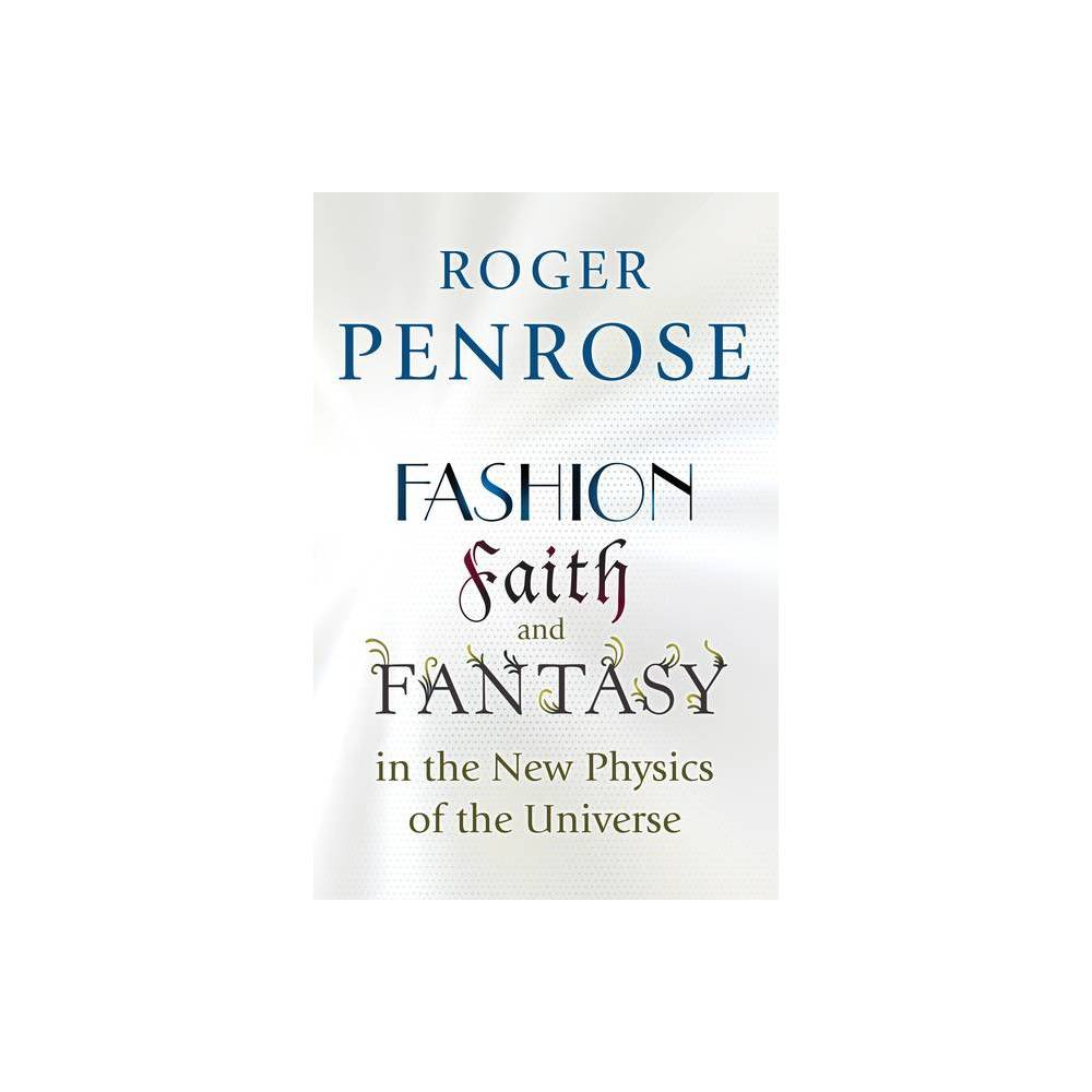 Fashion, Faith, and Fantasy in the New Physics of the Universe - by Roger Penrose (Paperback)