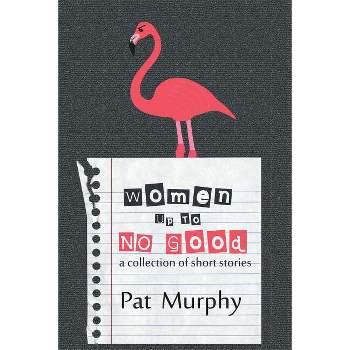 Women Up to No Good - by  Pat Murphy (Paperback)