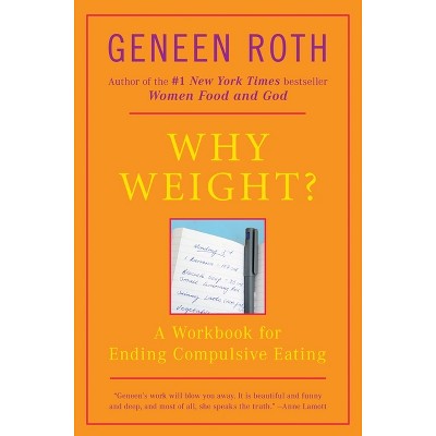 Why Weight? - by  Geneen Roth (Paperback)