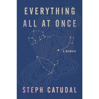 Everything All at Once - by  Stephanie Catudal (Hardcover)
