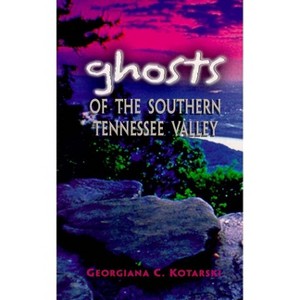 Ghosts of the Southern Tennessee Valley - by  Georgiana Kotarski (Paperback) - 1 of 1