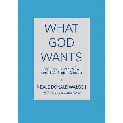 What God Wants - by  Neale Donald Walsch (Paperback)