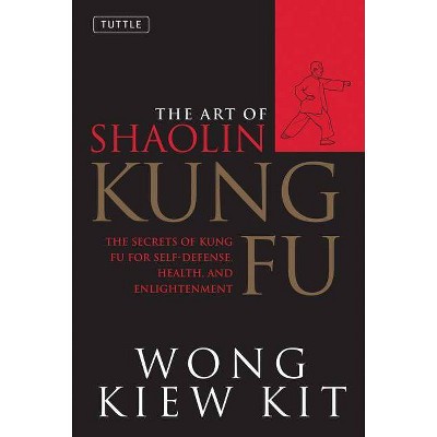 The Art of Shaolin Kung Fu - (Tuttle Martial Arts) by  Wong Kiew Kit (Paperback)