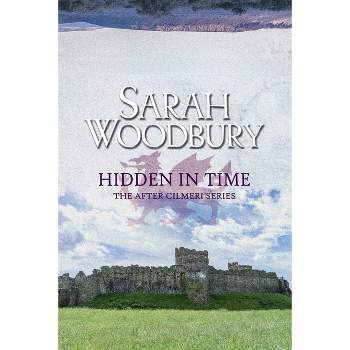 Hidden in Time - (After Cilmeri) by  Sarah Woodbury (Paperback)