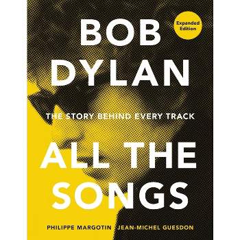 Bob Dylan All the Songs - by  Philippe Margotin & Jean-Michel Guesdon (Hardcover)