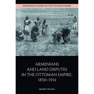 Armenians and Land Disputes in the Ottoman Empire, 1850-1914 - (Edinburgh Studies on the Ottoman Empire) by  Mehmet Polatel (Hardcover) - 1 of 1