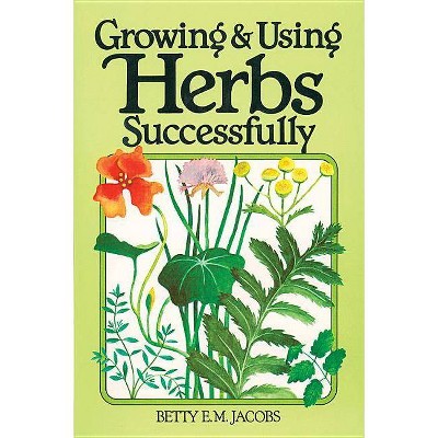 Growing & Using Herbs Successfully - (Garden Way Book) by  Betty E M Jacobs (Paperback)