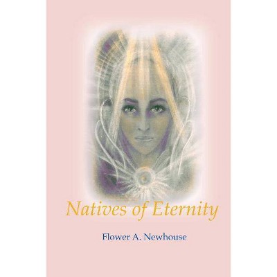 Natives of Eternity - by  Flower A Newhouse (Paperback)