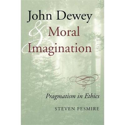 John Dewey and Moral Imagination - by  Steven Fesmire (Paperback)