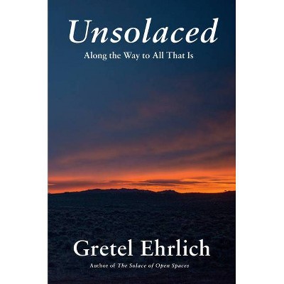 Unsolaced - by  Gretel Ehrlich (Hardcover)