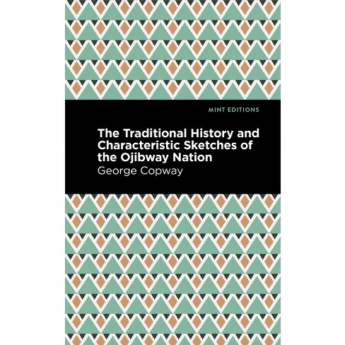 The Traditional History and Characteristic Sketches of the Ojibway Nation - (Mint Editions (Native Stories, Indigenous Voices)) by  George Copway - image 1 of 1