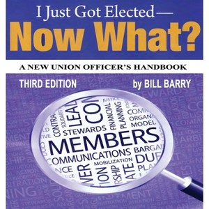 I Just Got Elected, Now What? a New Union Officer's Handbook 3rd Edition - by  Bill Barry (Paperback) - 1 of 1