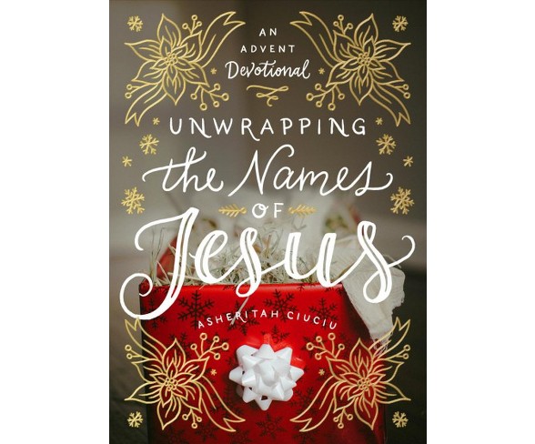 Unwrapping the Names of Jesus : An Advent Devotional -  New by Asheritah Ciuciu (Hardcover)