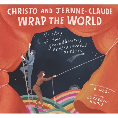 Christo and Jeanne-Claude Wrap the World: The Story of Two Groundbreaking Environmental Artists - by  G Neri (Hardcover)