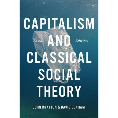 Capitalism and Classical Social Theory, Third Edition - 3rd Edition by  John A Bratton & David Denham (Paperback)