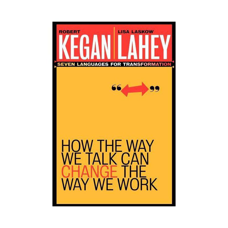 How the Way We Talk Can Change the Way We Work - by  Robert Kegan & Lisa Laskow Lahey (Paperback), 1 of 2