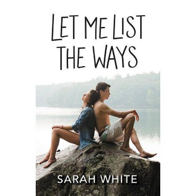 Let Me List the Ways - by  Sarah White (Paperback)