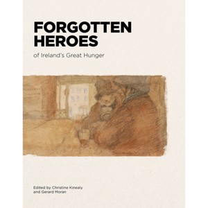 Forgotten Heroes of Ireland's Great Hunger - by  Christine Kinealy & Gerard Moran (Paperback) - 1 of 1